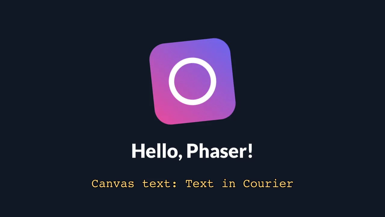 The same rounded-square logo with a white ring, above “Hello, Phaser!” in bold white and “Canvas text: Text in Courier” in amber monospace, on a near-black background